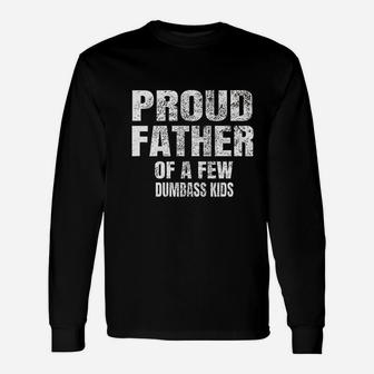 Proud Father Of A Few Dumbass Long Sleeve T-Shirt - Seseable