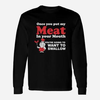 Put My Meat In Your Mouth Going Want To Swallow Long Sleeve T-Shirt - Seseable