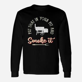 Put That In Your Pit Bbq Pit Smoker Long Sleeve T-Shirt - Seseable