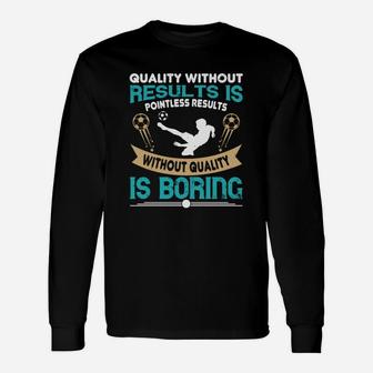 Quality Without Results Is Pointless Results Without Quality Is Boring Long Sleeve T-Shirt - Seseable