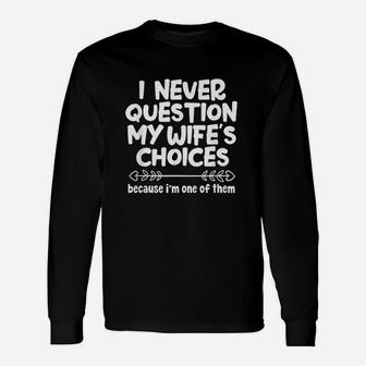 I Never Question My Wife's Choices Husband Long Sleeve T-Shirt - Seseable