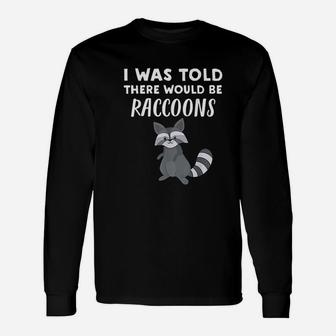 Raccoon Lover I Was Told There Would Be Raccoons Long Sleeve T-Shirt - Seseable