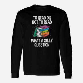 To Read Or Not To Read Reading Hobby Book Lover Long Sleeve T-Shirt - Seseable
