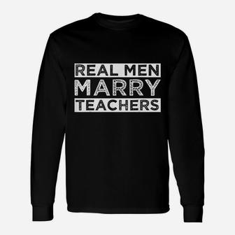Real Men Marry Teachers Future Teacher Husband Long Sleeve T-Shirt - Seseable