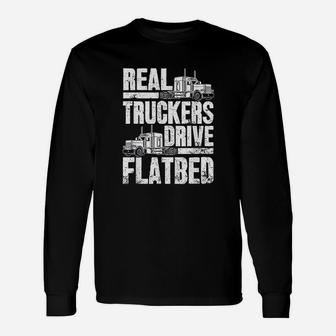 Real Truckers Drive Flatbed The Best Truck Driver Long Sleeve T-Shirt - Seseable