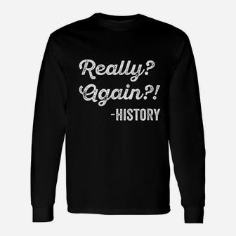 Really Again History History Teacher Saying Long Sleeve T-Shirt - Seseable