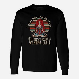 I Have Red Hair Because God Knew I Needed A Warning Labe Long Sleeve T-Shirt - Seseable