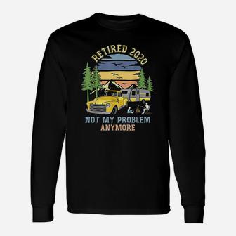 Retired 2020 Not My Problem Anymore Camping Retirement Long Sleeve T-Shirt - Seseable