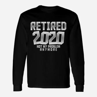 Retired 2020 Retirement Not My Problem Anymore Long Sleeve T-Shirt - Seseable