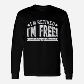 Im Retired Im Fre To Do What My Wife Tells Me Long Sleeve T-Shirt - Seseable