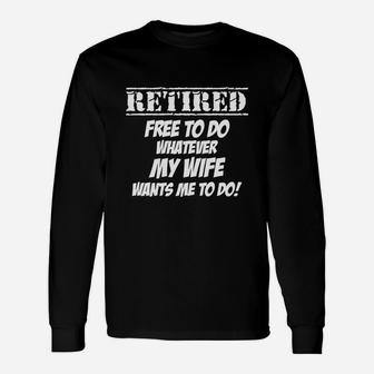 Retired Free Do To Whatever My Wife Wants Me To Do Long Sleeve T-Shirt - Seseable
