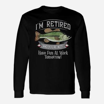 I Am Retired And You Are Not Fishing Have Fun At Work Long Sleeve T-Shirt - Seseable