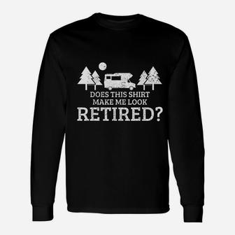 Retirement Camping Rv Camper Does This Make Me Look Retired Long Sleeve T-Shirt - Seseable