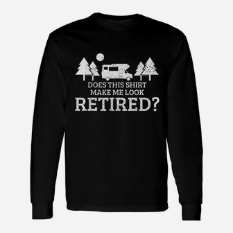 Retirement Camping Rv Camper Does This Make Me Look Retired Long Sleeve T-Shirt - Seseable