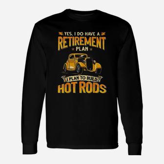 I Do Have A Retirement Plan I Plan To Build Hot Rods Long Sleeve T-Shirt - Seseable