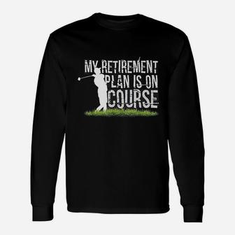 My Retirement Plan Is On Course Golf Retired Long Sleeve T-Shirt | Seseable UK