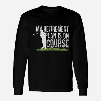 My Retirement Plan Is On Course Golf Retired Long Sleeve T-Shirt | Seseable UK