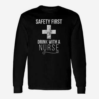 Safety First Drink With A Nurse Long Sleeve T-Shirt - Seseable
