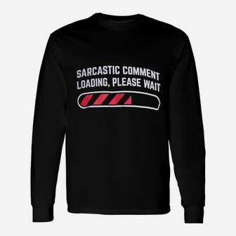 Sarcastic Comment Loading Please Wait Sarcasm Humor Long Sleeve T-Shirt - Seseable
