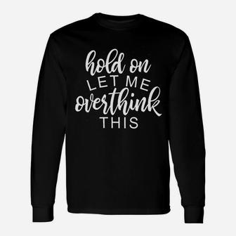 Sarcastic Hold On Let Me Overthink This Long Sleeve T-Shirt - Seseable