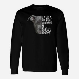 Save A Pitbull Euthanize A Dog Fighter Long Sleeve T-Shirt - Seseable
