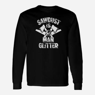 Sawdust Is Man Glitter Woodworking Fathers Day Long Sleeve T-Shirt - Seseable