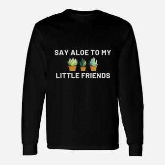 Say Aloe To My Little Friends Cactus Succulent Long Sleeve T-Shirt - Seseable
