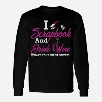 I Scrapbook And Drink Wine Whats Your Super Power Long Sleeve T-Shirt - Seseable