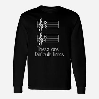 These Are Difficult Times Parody Pun For Musicians Long Sleeve T-Shirt - Seseable