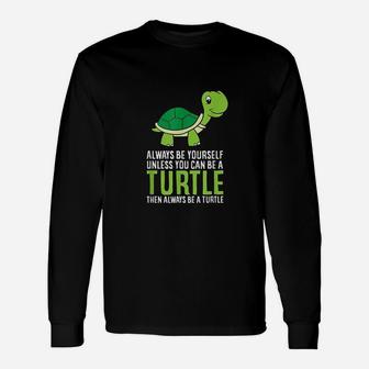 Sea Turtle Pet Always Be Yourself Unless You Can Be A Turtle Long Sleeve T-Shirt - Seseable