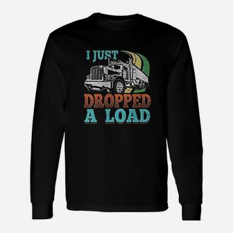 Semi Truck Driver I Just Dropped A Load Trucker Long Sleeve T-Shirt - Seseable