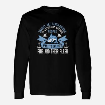 Sharks Are Being Driven To Extinction Because People Want To Eat Their Fins And Their Flesh Long Sleeve T-Shirt - Seseable