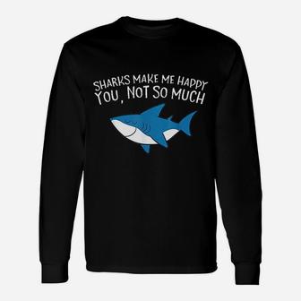 Sharks Make Me Happy You Not So Much Sharks Long Sleeve T-Shirt - Seseable
