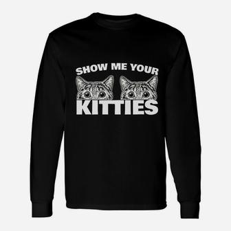 Show Me Your Kitties Cat Pun Show Me Your Kitties Long Sleeve T-Shirt - Seseable