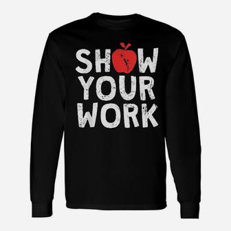 Show Your Work Math Teacher Joke Long Sleeve T-Shirt - Seseable