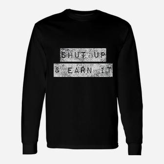 Shut Up And Earn It Bodybuilding Motivation Powerlifting Long Sleeve T-Shirt - Seseable