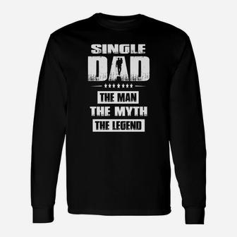 Single Dad The Man The Myth The Legend Shirt Long Sleeve T-Shirt - Seseable