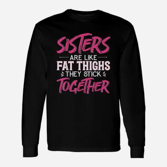 Sister Are Like Fat Thighs They Stick Together Long Sleeve T-Shirt - Seseable