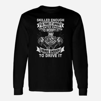 Skilled Enough To Take It Apart Talented Enough To Modify It Brave Enough To Drive It Long Sleeve T-Shirt - Seseable
