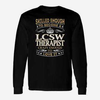 Skilled Enough To Become A Lcsw Therapist Crazy Enough To Love It Job Shirts Long Sleeve T-Shirt - Seseable