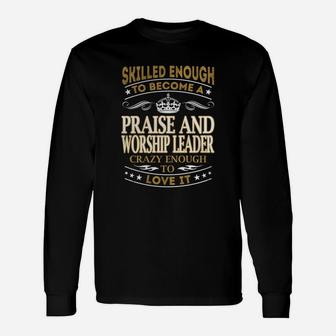 Skilled Enough To Become A Praise And Worship Leader Crazy Enough To Love It Job Shirts Long Sleeve T-Shirt - Seseable