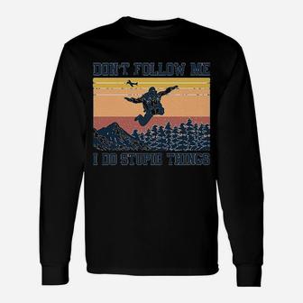 Skydiving Dont Follow Me I Do Stupid Things Long Sleeve T-Shirt - Seseable