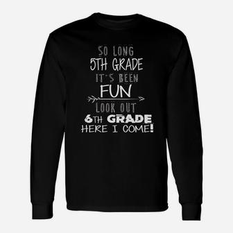 So Long 5th Grade It Is Been Fun Look Out 6th Grade Long Sleeve T-Shirt - Seseable