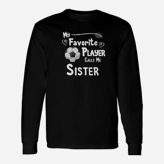 Soccer Football My Favorite Player Calls Me Sister Long Sleeve T-Shirt - Seseable