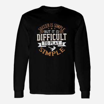 Soccer Is Simple But It Is Difficult To Play Simple Long Sleeve T-Shirt - Seseable