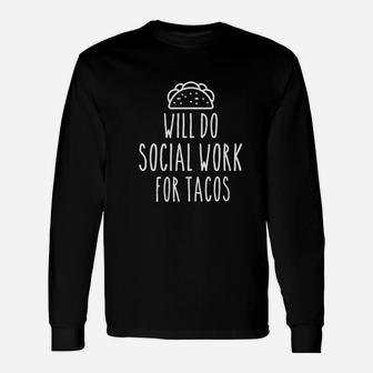 Social Worker Will Do Social Work For Tacos Long Sleeve T-Shirt - Seseable