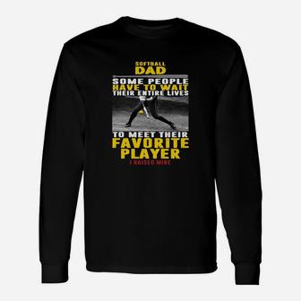 Softball Dad Some People Have To Wait Their Entire Lives To Meet Their Favorite Player Long Sleeve T-Shirt - Seseable