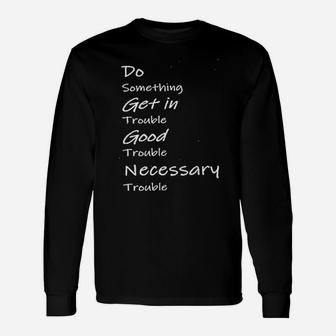 Do Something Get In Trouble Good Trouble Necessary Trouble Long Sleeve T-Shirt - Seseable