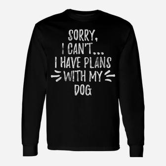 Sorry I Cant I Have Plans With My Dog Long Sleeve T-Shirt - Seseable