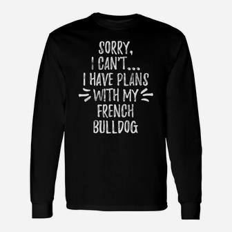 Sorry I Cant I Have Plans With My French Bulldog Long Sleeve T-Shirt - Seseable
